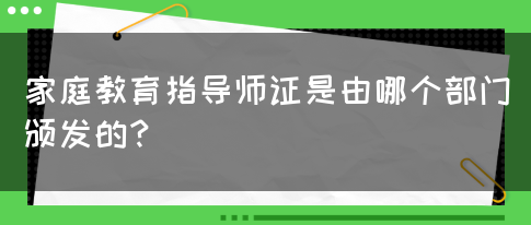 家庭教育指导师证是由哪个部门颁发的？(图1)